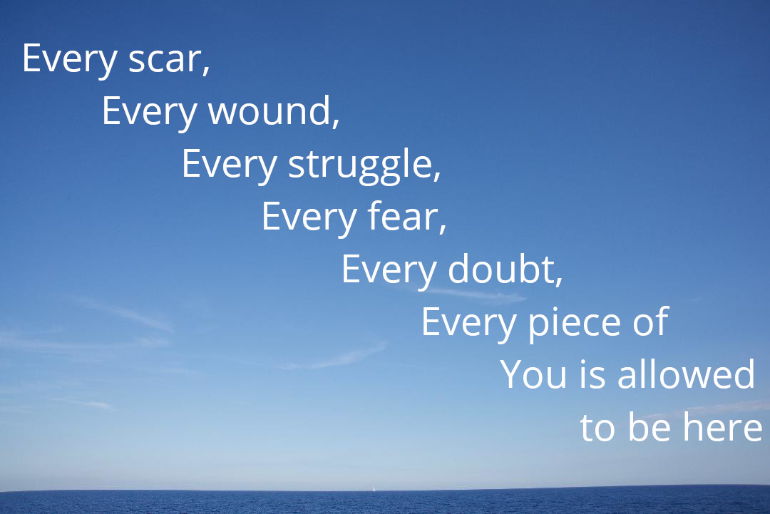 Horizon over the blue ocean inscribed with the following: 'Every scar, Every wound, Every struggle, Every fear, Every doubt, Every piece of You is allowed to be here'